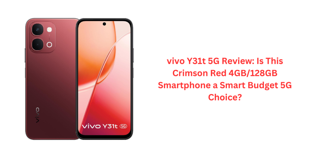 vivo Y31t 5G Review: Is the Crimson Red 4GB/128GB Model a Worthwhile Budget 5G Phone?